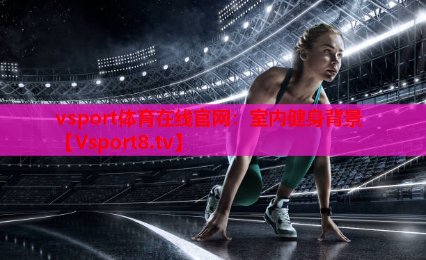 vsport體育在線(xiàn)官網(wǎng)：室內(nèi)健身背景