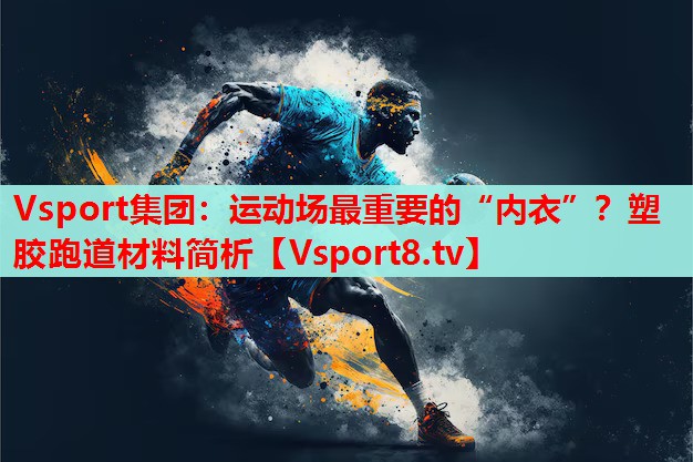 Vsport集團：運動場最重要的“內(nèi)衣”？塑膠跑道材料簡析