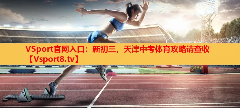 VSport官網(wǎng)入口：新初三，天津中考體育攻略請查收