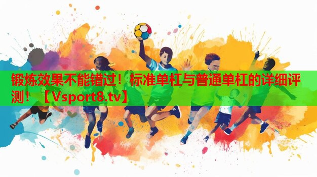 鍛煉效果不能錯過！標(biāo)準(zhǔn)單杠與普通單杠的詳細(xì)評測！