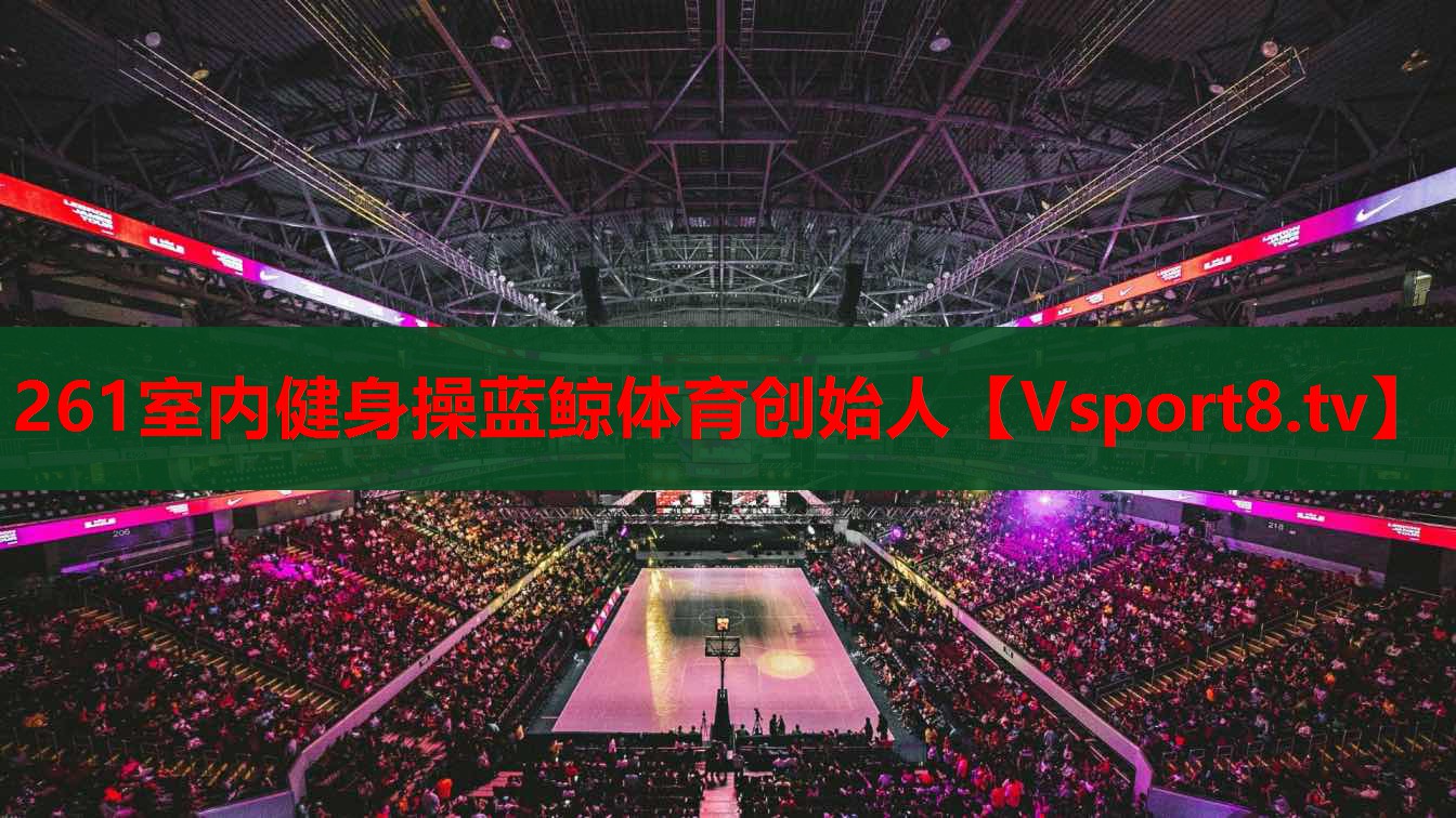 261室內(nèi)健身操藍鯨體育創(chuàng)始人
