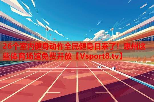 26個室內(nèi)健身動作全民健身日來了！惠州這些體育場館免費開放