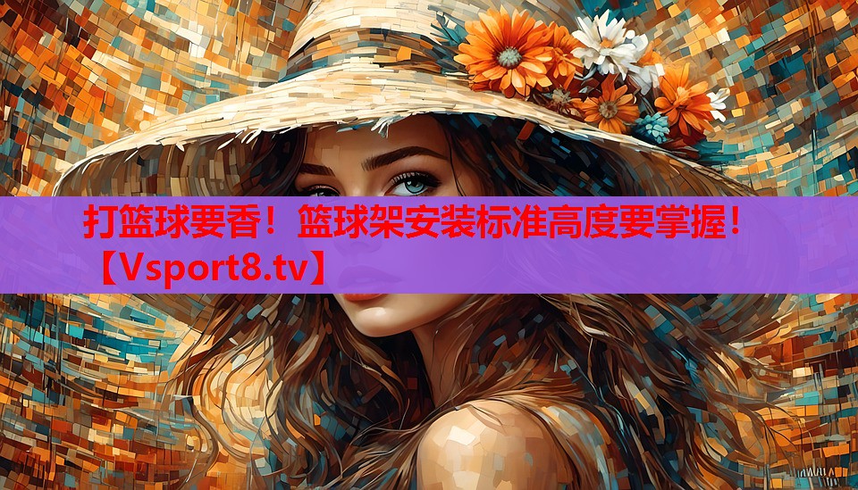 打籃球要香！籃球架安裝標(biāo)準(zhǔn)高度要掌握！