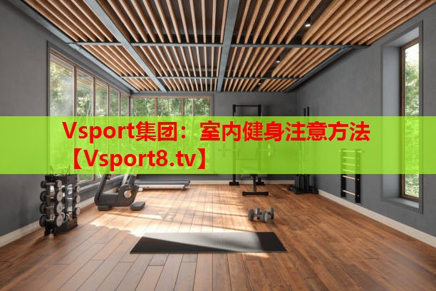 Vsport集團：室內(nèi)健身注意方法