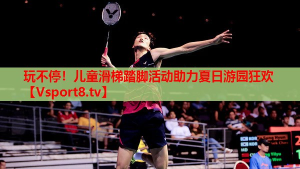 玩不停！兒童滑梯踏腳活動助力夏日游園狂歡