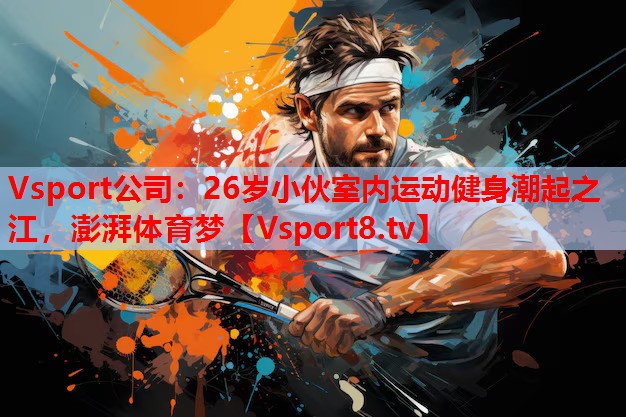 26歲小伙室內(nèi)運(yùn)動(dòng)健身潮起之江，澎湃體育夢(mèng)